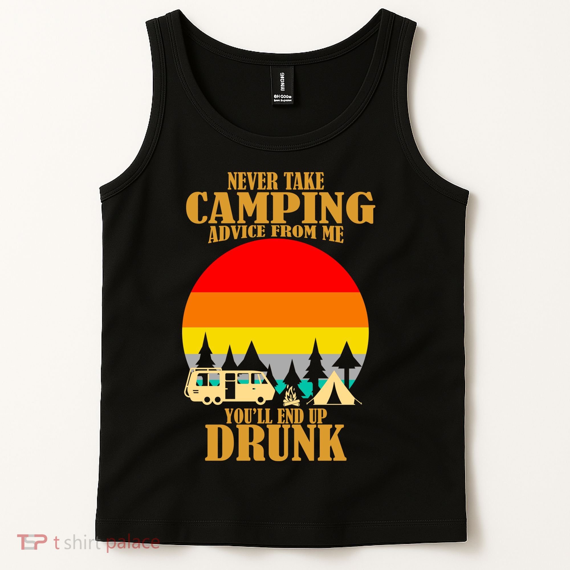 Never Take Camping Advice From Me You'll End Up Drunk Tank Top