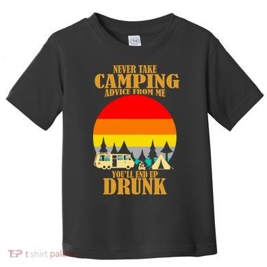 Never Take Camping Advice From Me You'll End Up Drunk Toddler T-Shirt
