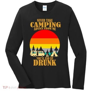 Never Take Camping Advice From Me You'll End Up Drunk Women's Long Sleeve Shirt