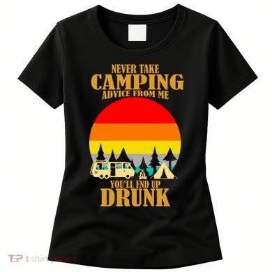 Never Take Camping Advice From Me You'll End Up Drunk Women's T-Shirt