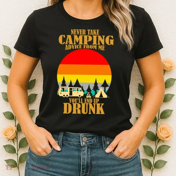 Never Take Camping Advice From Me You'll End Up Drunk Women's T-Shirt