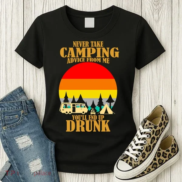 Never Take Camping Advice From Me You'll End Up Drunk Women's T-Shirt