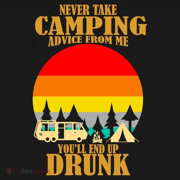 Never Take Camping Advice From Me You'll End Up Drunk Women's T-Shirt