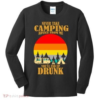Never Take Camping Advice From Me You'll End Up Drunk Kids Long Sleeve Shirt