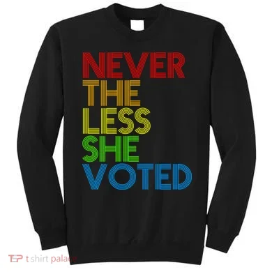 Never The Less She Voted Sweatshirt