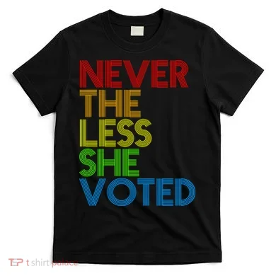 Never The Less She Voted T-Shirt