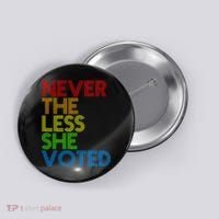 Never The Less She Voted Button thumb 0
