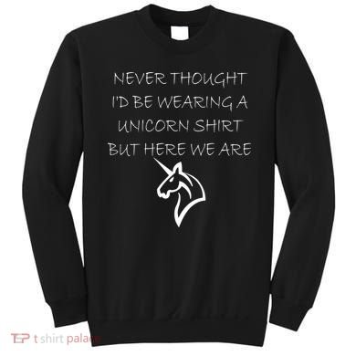 Never Thought I'd Wear A Unicorn Sweatshirt