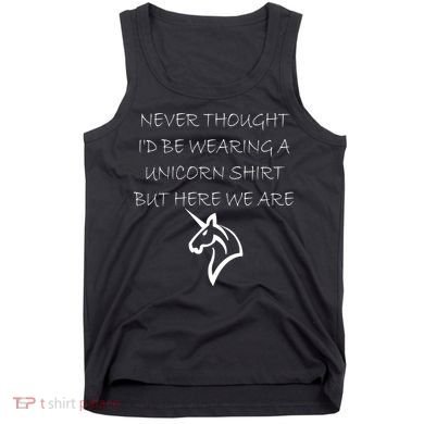 Never Thought I'd Wear A Unicorn Tank Top
