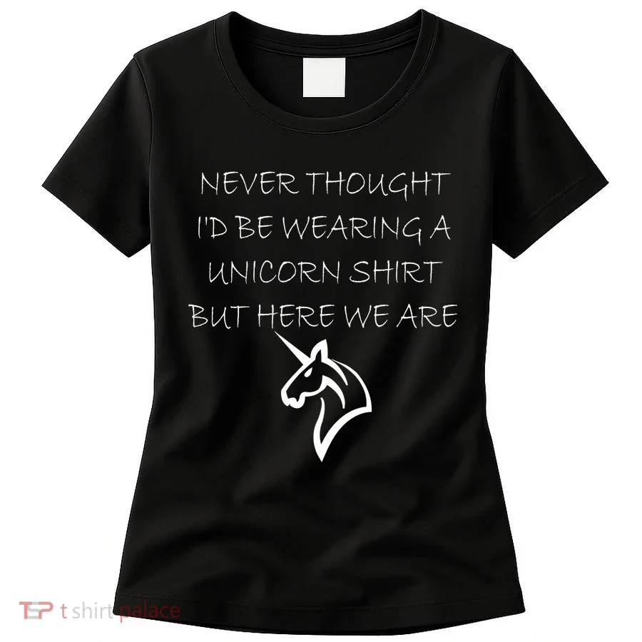 Never Thought I'd Wear A Unicorn Women's T-Shirt
