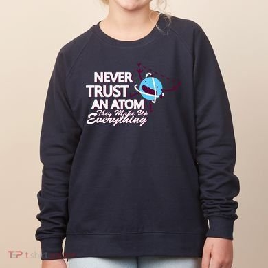 Never Trust An Atom Women's Sweatshirt