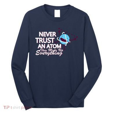 Never Trust An Atom Long Sleeve Shirt