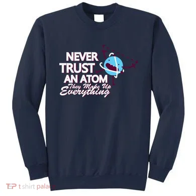 Never Trust An Atom Sweatshirt