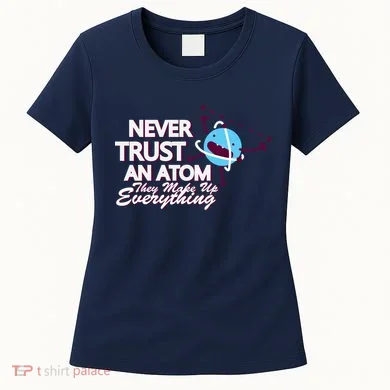Never Trust An Atom Women's T-Shirt