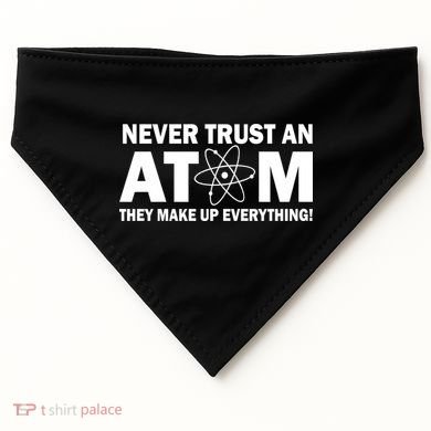 Never Trust An Atom They Make Up Everything USA-Made Doggie Bandana