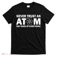 Never Trust An Atom They Make Up Everything T-Shirt thumb 0