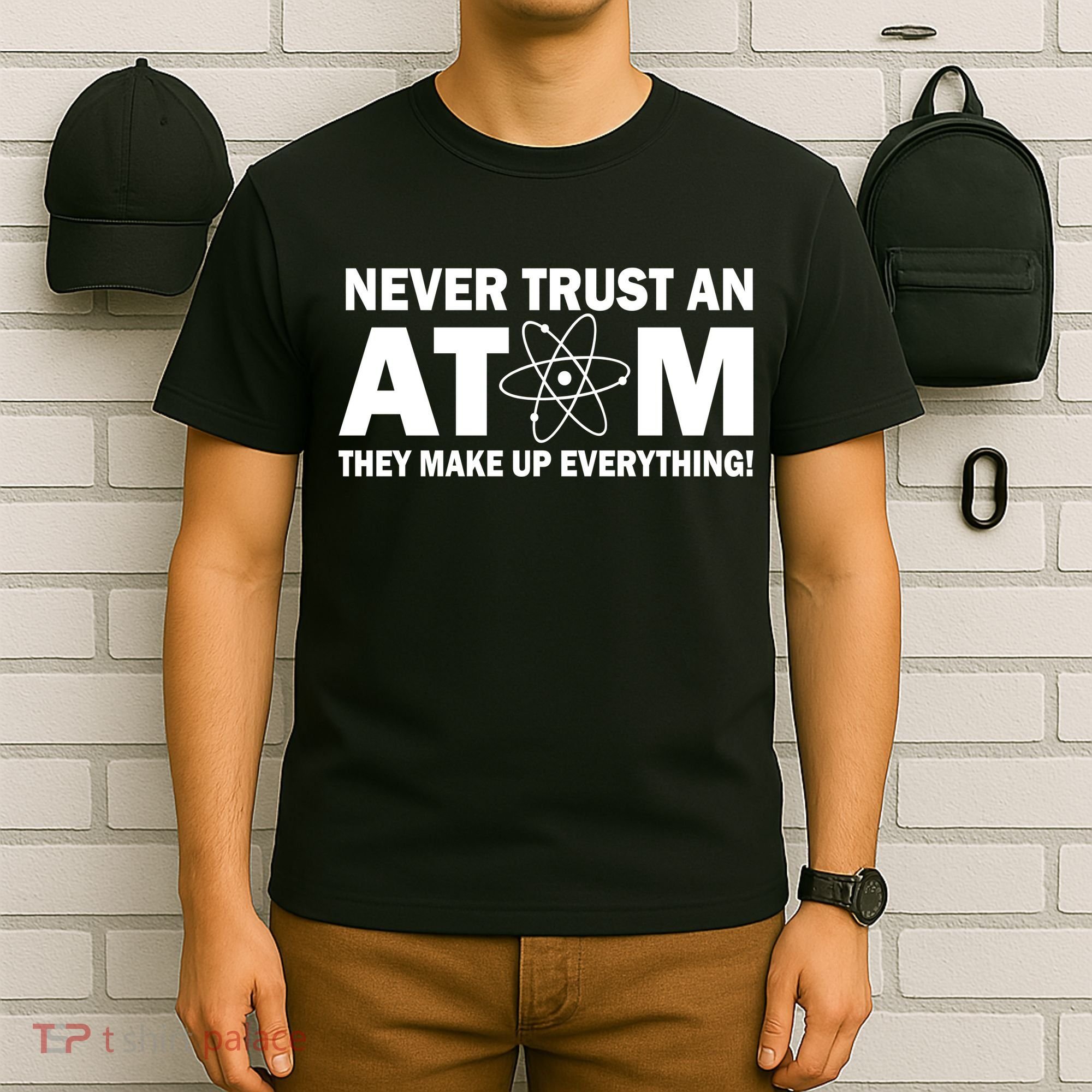 Never Trust An Atom They Make Up Everything T-Shirt