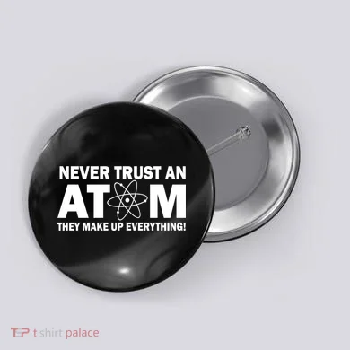 Never Trust An Atom They Make Up Everything Button