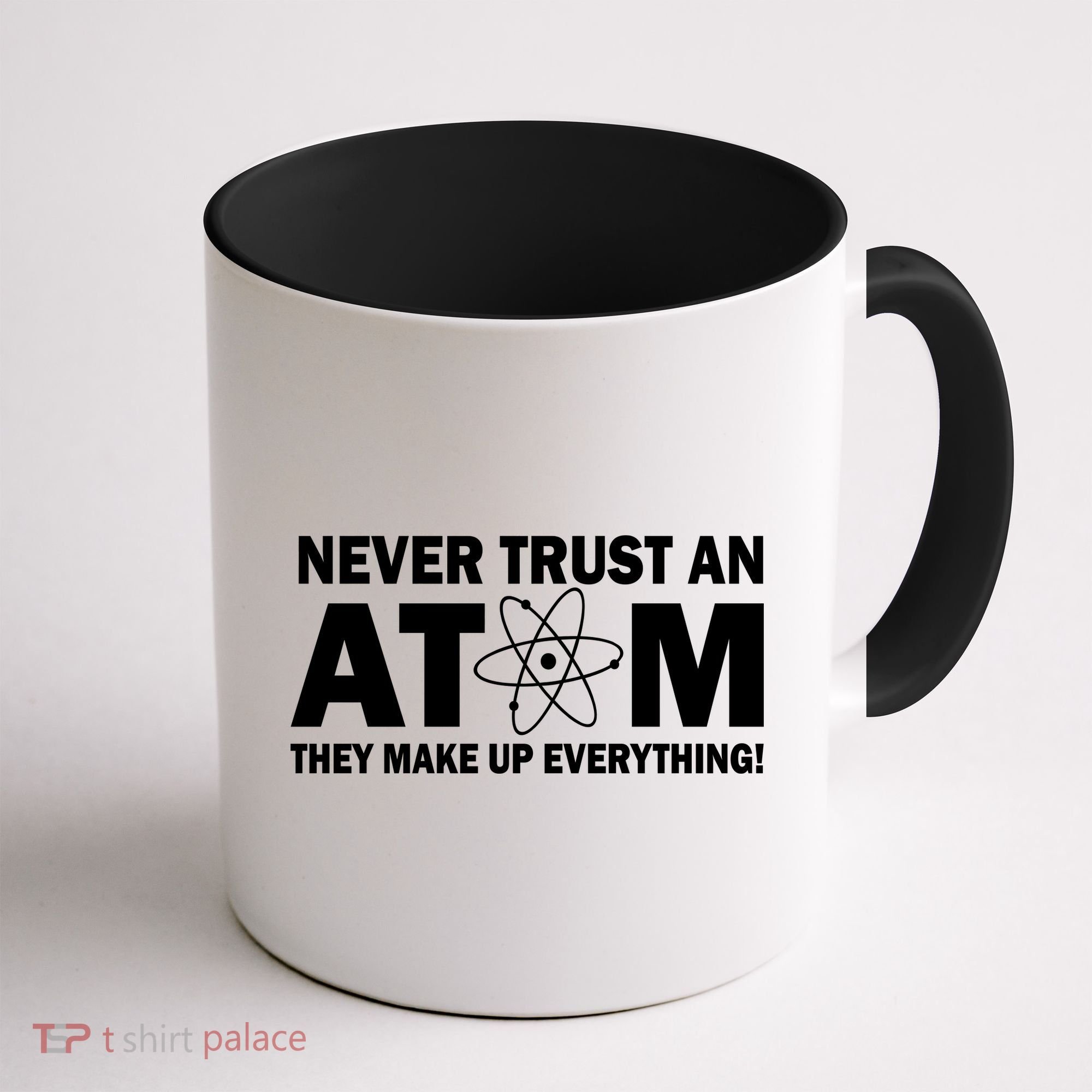 Never Trust An Atom They Make Up Everything Coffee Mug