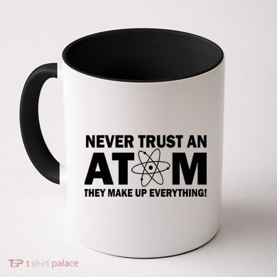 Never Trust An Atom They Make Up Everything Coffee Mug