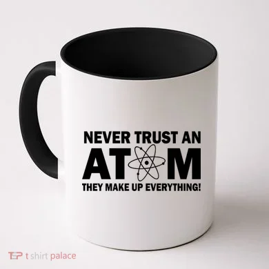 Never Trust An Atom They Make Up Everything Coffee Mug