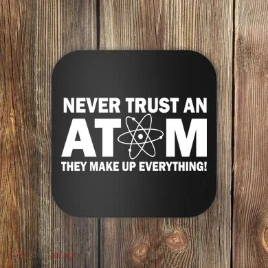 Never Trust An Atom They Make Up Everything Coaster