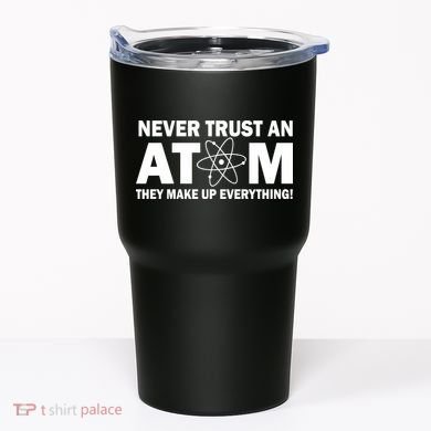 Never Trust An Atom They Make Up Everything Tumbler