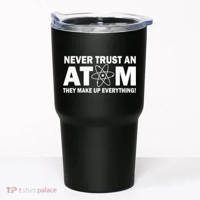 Never Trust An Atom They Make Up Everything Tumbler