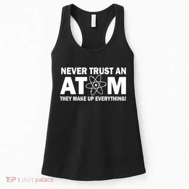 Never Trust An Atom They Make Up Everything Women's Tank Top