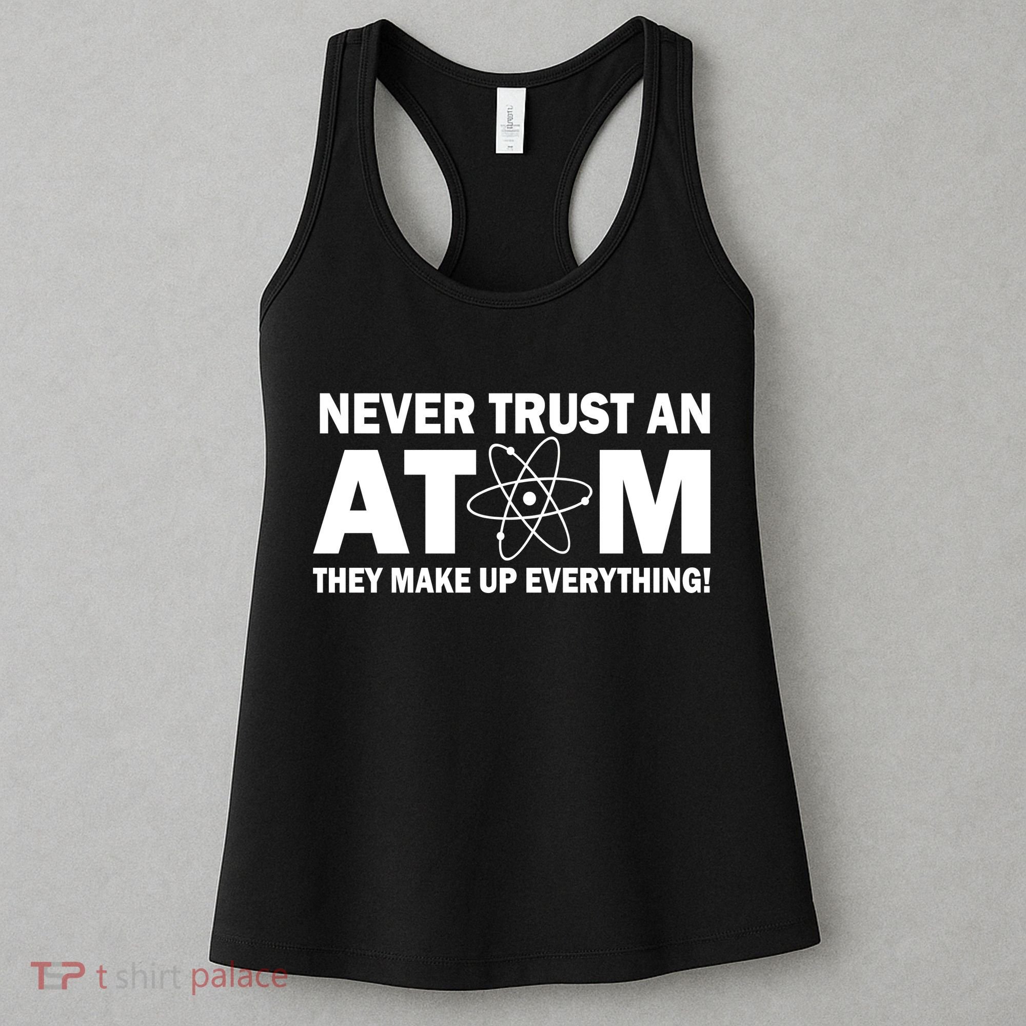 Never Trust An Atom They Make Up Everything Women's Tank Top