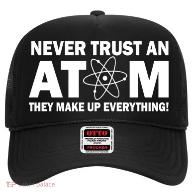 Never Trust An Atom They Make Up Everything Hat