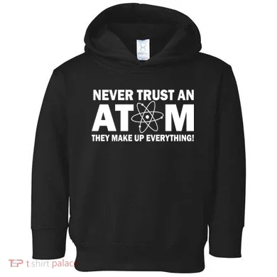 Never Trust An Atom They Make Up Everything Toddler Hoodie