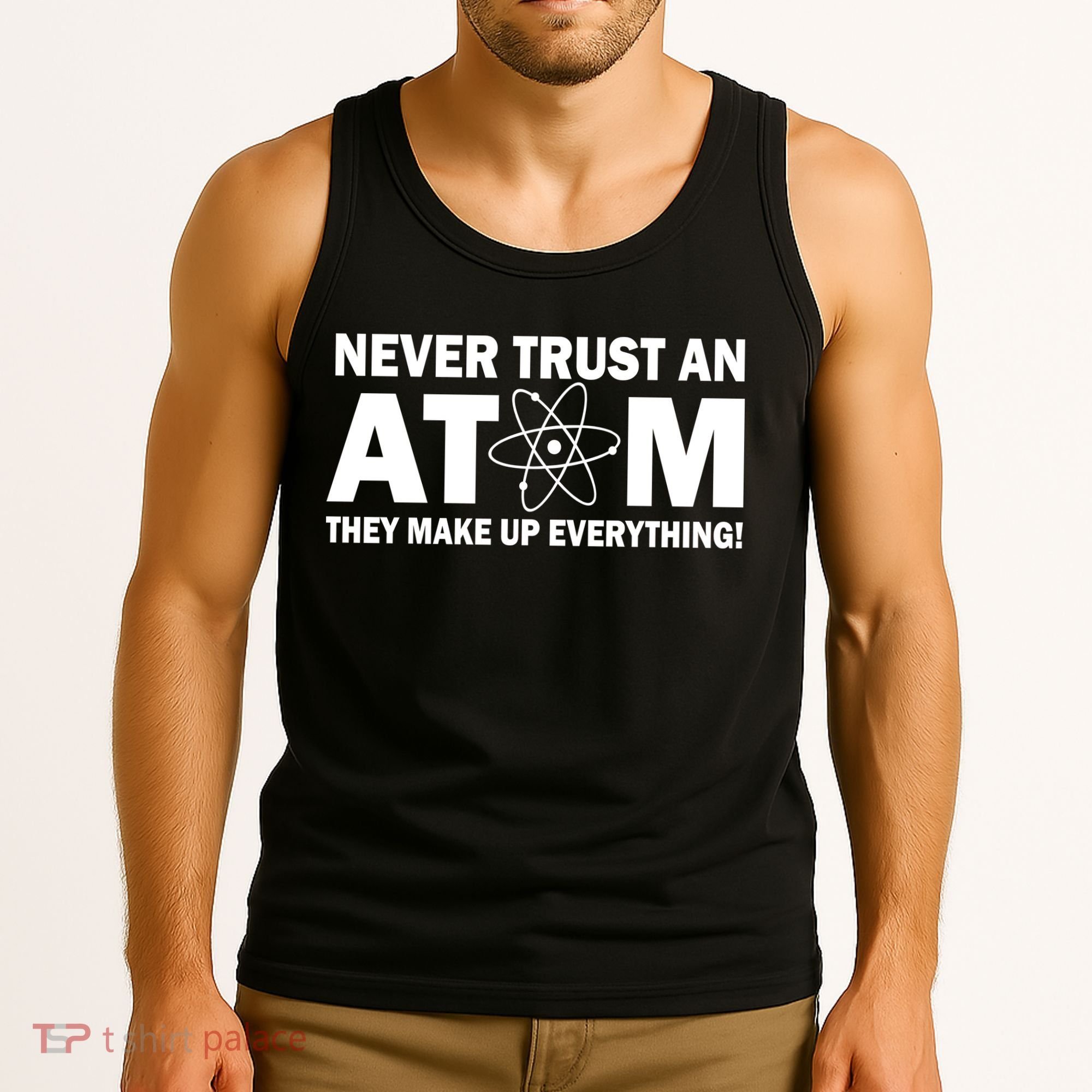 Never Trust An Atom They Make Up Everything Tank Top