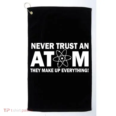 Never Trust An Atom They Make Up Everything Golf Towel