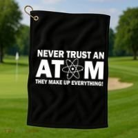 Never Trust An Atom They Make Up Everything Golf Towel thumb 1