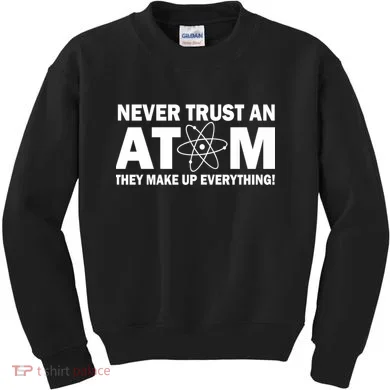 Never Trust An Atom They Make Up Everything Kids Sweatshirt