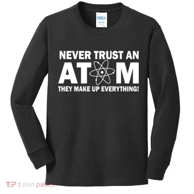 Never Trust An Atom They Make Up Everything Kids Long Sleeve Shirt