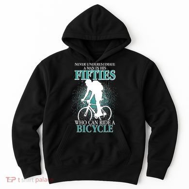 Never Underestimate A Man In His Fifties Who Can Ride A Bicycle Hoodie