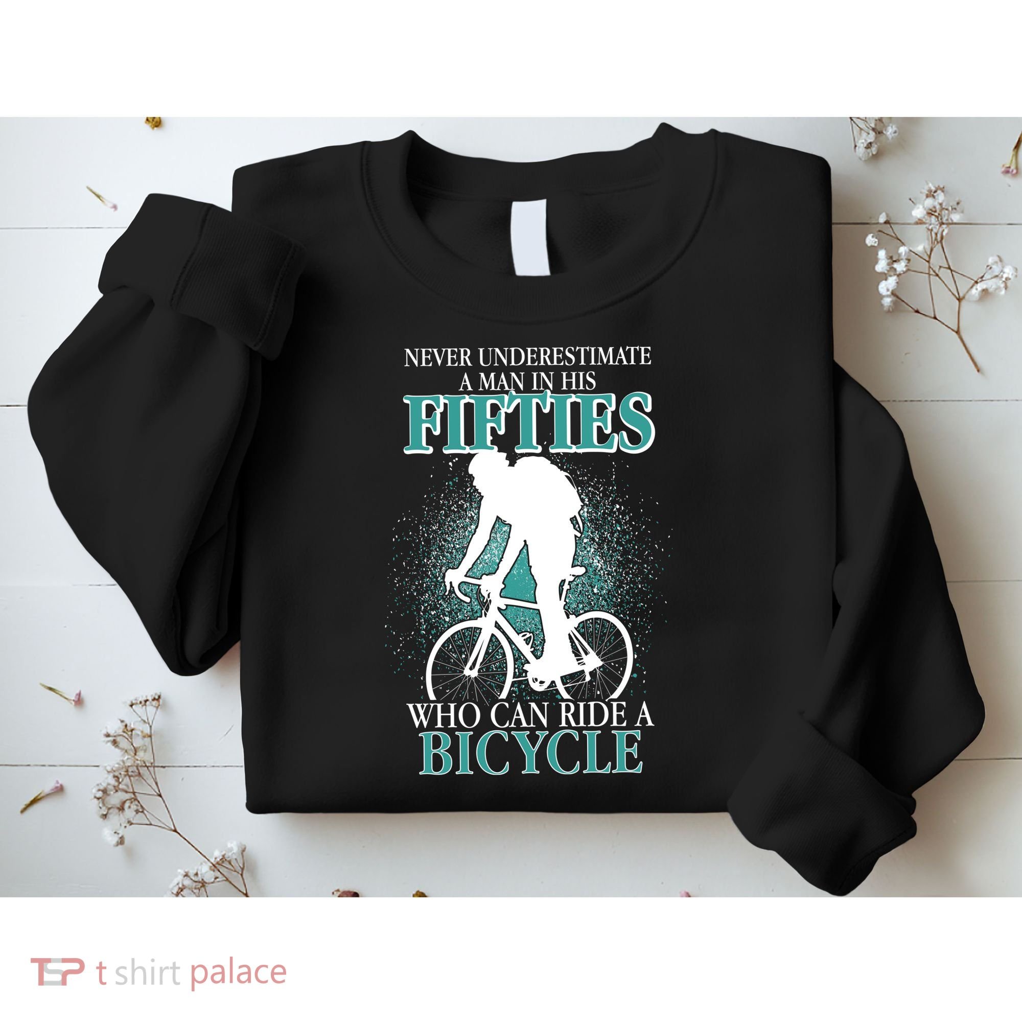 Never Underestimate A Man In His Fifties Who Can Ride A Bicycle Sweatshirt