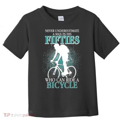 Never Underestimate A Man In His Fifties Who Can Ride A Bicycle Toddler T-Shirt