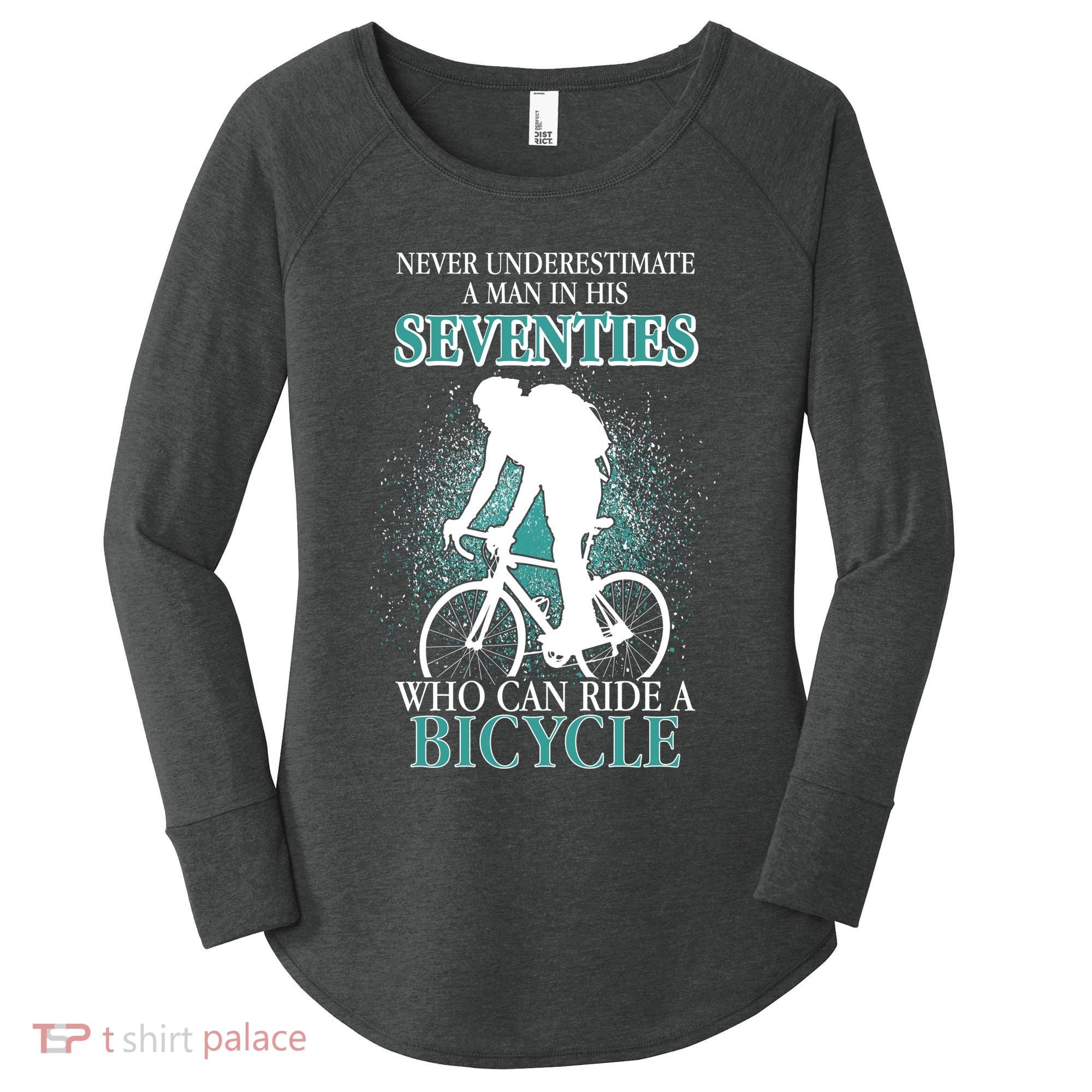 Never Underestimate A Man In His Seventies Who Can Ride A Bicycle Women's Perfect Tri Tunic Long Sleeve Shirt