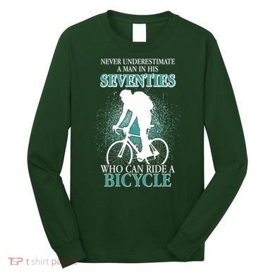 Never Underestimate A Man In His Seventies Who Can Ride A Bicycle Long Sleeve Shirt