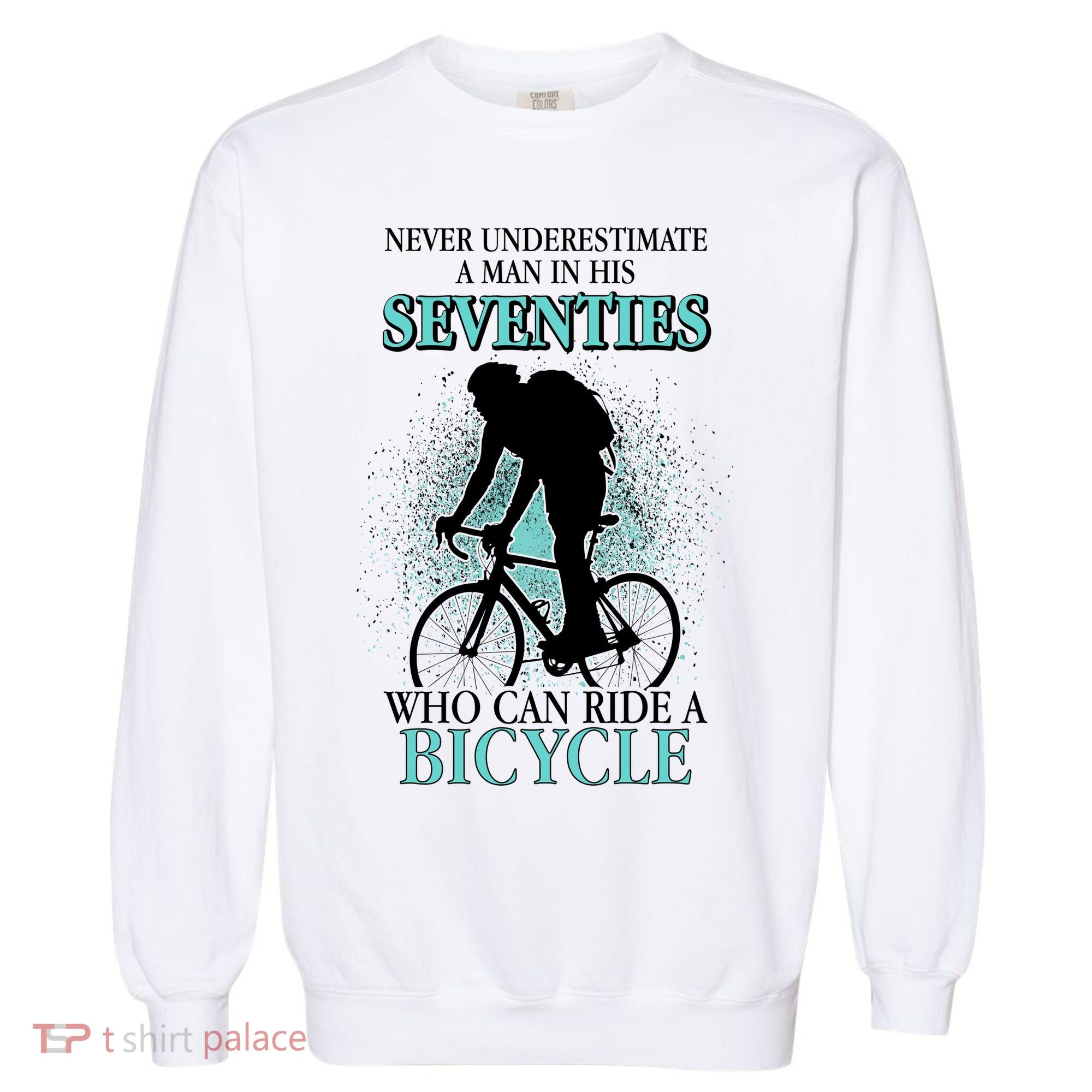 Never Underestimate A Man In His Seventies Who Can Ride A Bicycle Garment-Dyed Sweatshirt