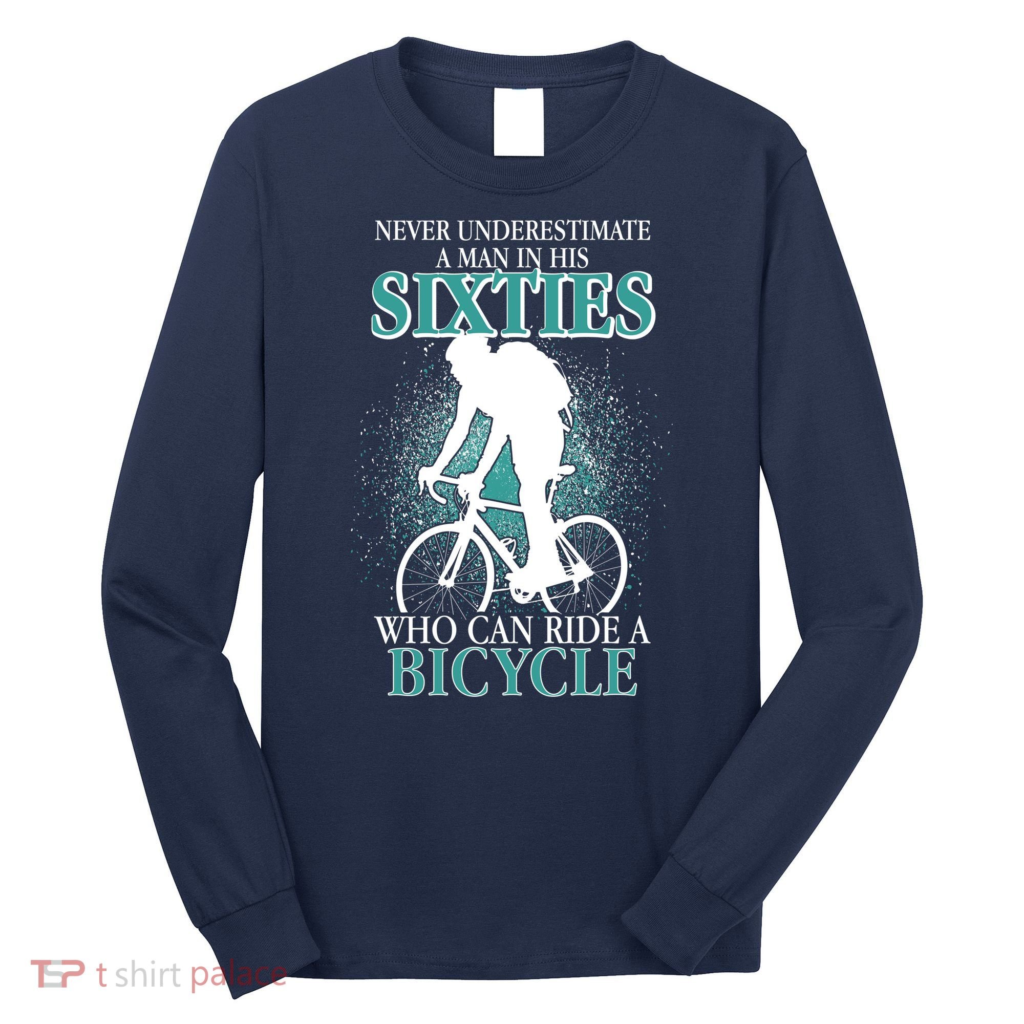 Never Underestimate A Man In His Sixties Who Can Ride A Bicycle Long Sleeve Shirt