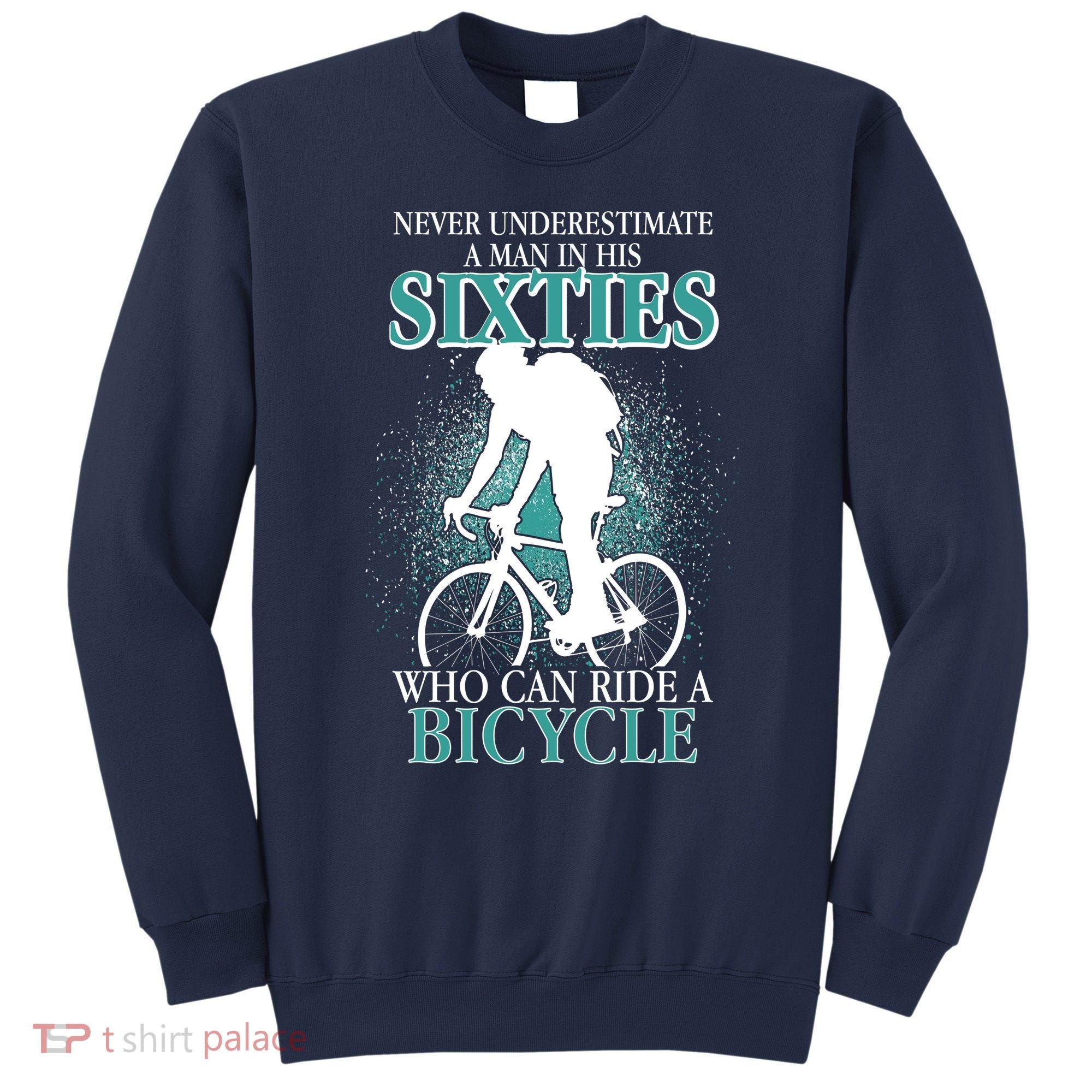Never Underestimate A Man In His Sixties Who Can Ride A Bicycle Sweatshirt