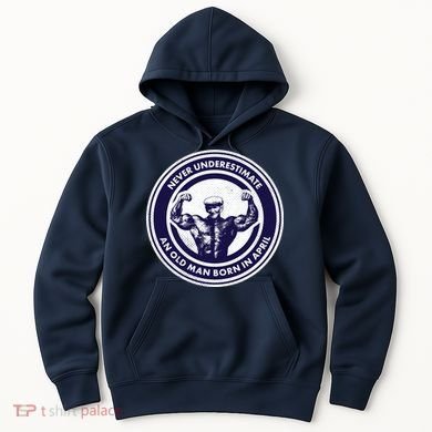 Never Underestimate An Old Man Born In April Hoodie