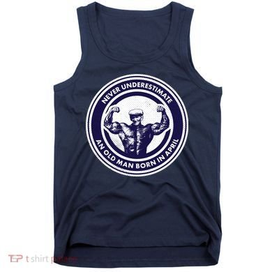 Never Underestimate An Old Man Born In April Tank Top