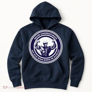 Never Underestimate An Old Man Born In August Hoodie