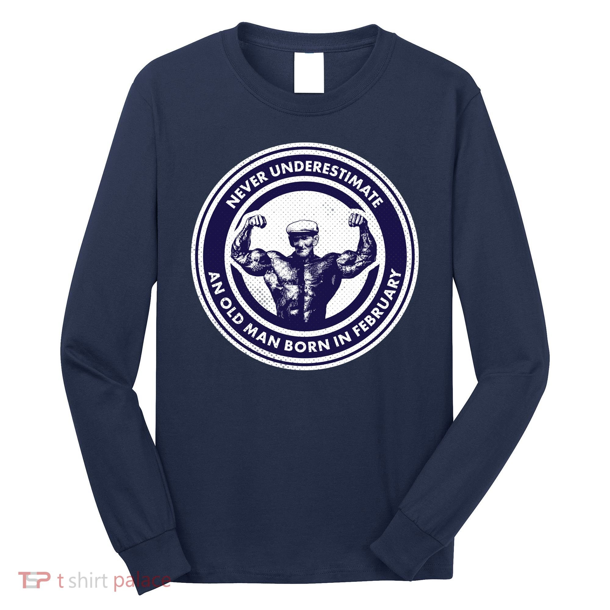 Never Underestimate An Old Man Born In February  Long Sleeve Shirt