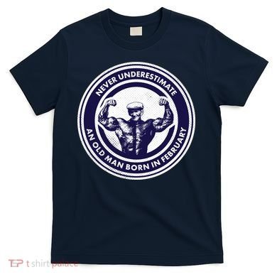 Never Underestimate An Old Man Born In February  T-Shirt